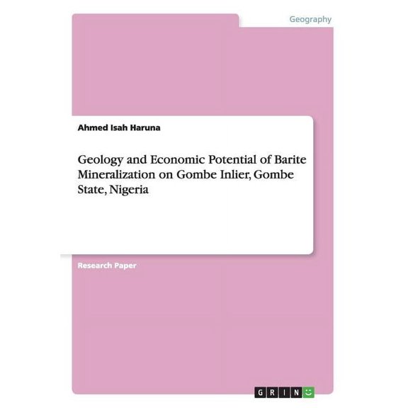 Geology and Economic Potential of Barite Mineralization on Gombe Inlier, Gombe State, Nigeria (Paperback)