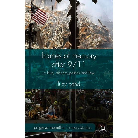 Palgrave MacMillan Memory Studies Frames of Memory After 9/11: Culture, Criticism, Politics, and Law, (Hardcover)