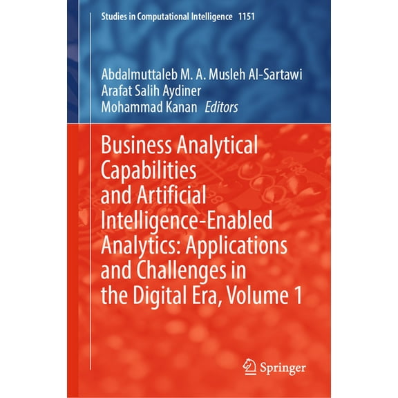 Studies in Computational Intelligence Business Analytical Capabilities and Artificial Intelligence-Enabled Analytics: Applications and Challenges in the Digit, Book 1151, (Hardcover)