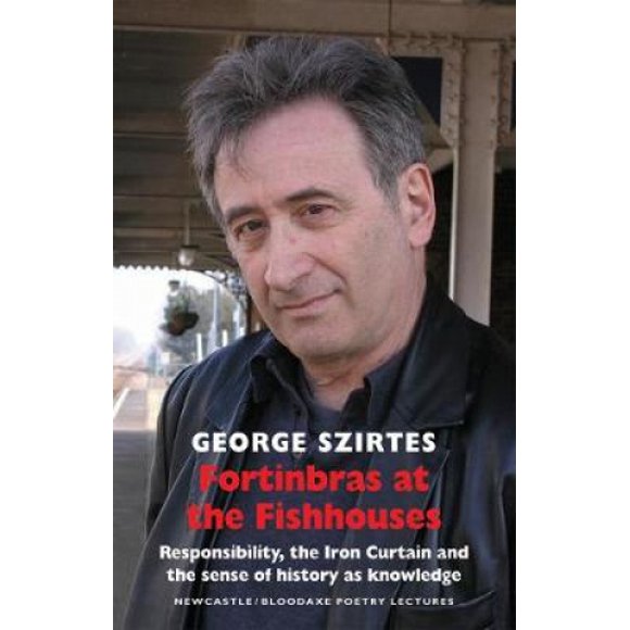 Fortinbras at the Fishhouses: Responsibility, the Iron Curtain and the Sense of History as Knowledge (Newcastle/Bloodaxe Poetry S.)