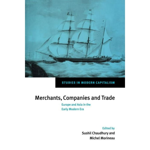 Studies in Modern Capitalism Merchants, Companies and Trade: Europe and Asia in the Early Modern Era, (Paperback)