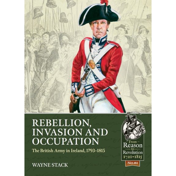 Rebellion, Invasion and Occupation : The British Army in Ireland, 1793-1815