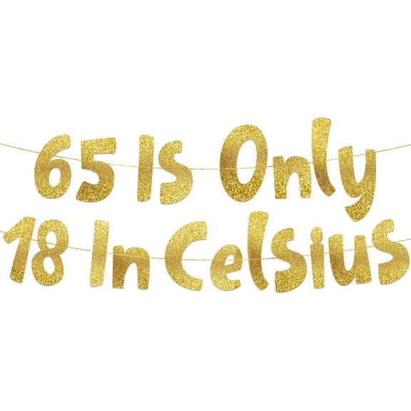 65 is Only 18 in Celsius Gold Glitter Banner - Happy 65th Birthday Party Banner - 65th Birthday Party Decorations and Supplies - 65th Wedding Anniversary Decorations