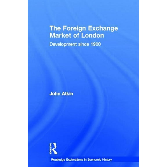 Routledge Explorations in Economic Histo The Foreign Exchange Market of London: Development Since 1900, Book 27, (Hardcover)
