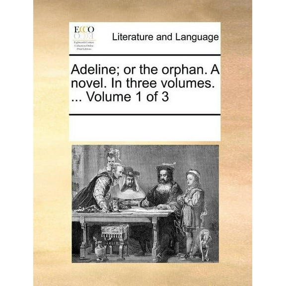 Adeline; Or the Orphan. a Novel. in Three Volumes. ... Volume 1 of 3