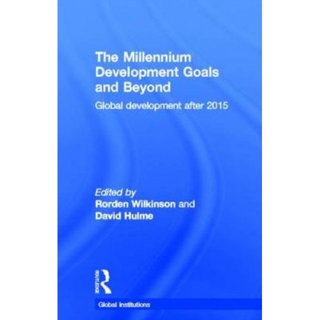 The Millennium Development Goals and Beyond: Global Development after 2015 (Global Institutions)