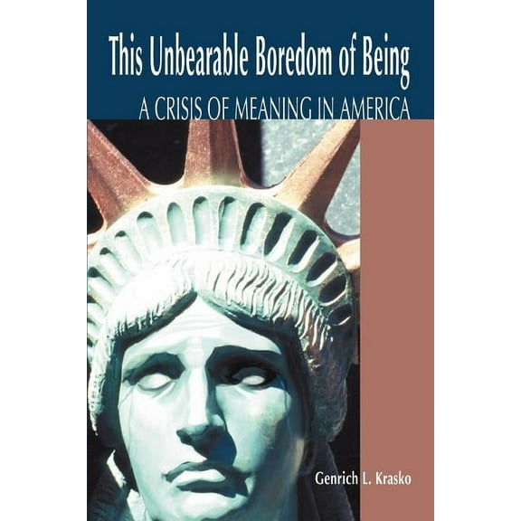 This Unbearable Boredom of Being: A Crisis of Meaning in America Paperback 0595313094 9780595313099 Genrich Krasko