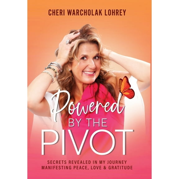 Powered by the Pivot: Secrets Revealed in My Journey Manifesting Peace, Love, and Gratitude, (Hardcover)