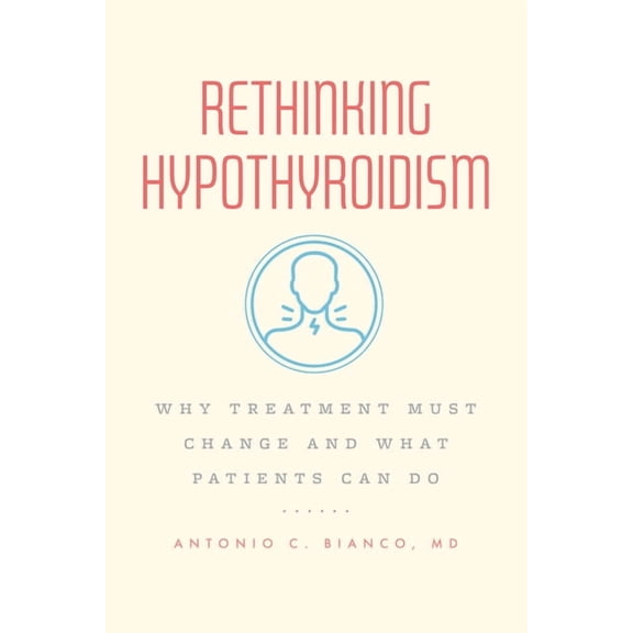 Rethinking Hypothyroidism: Why Treatment Must Change and What Patients Can Do, (Paperback)