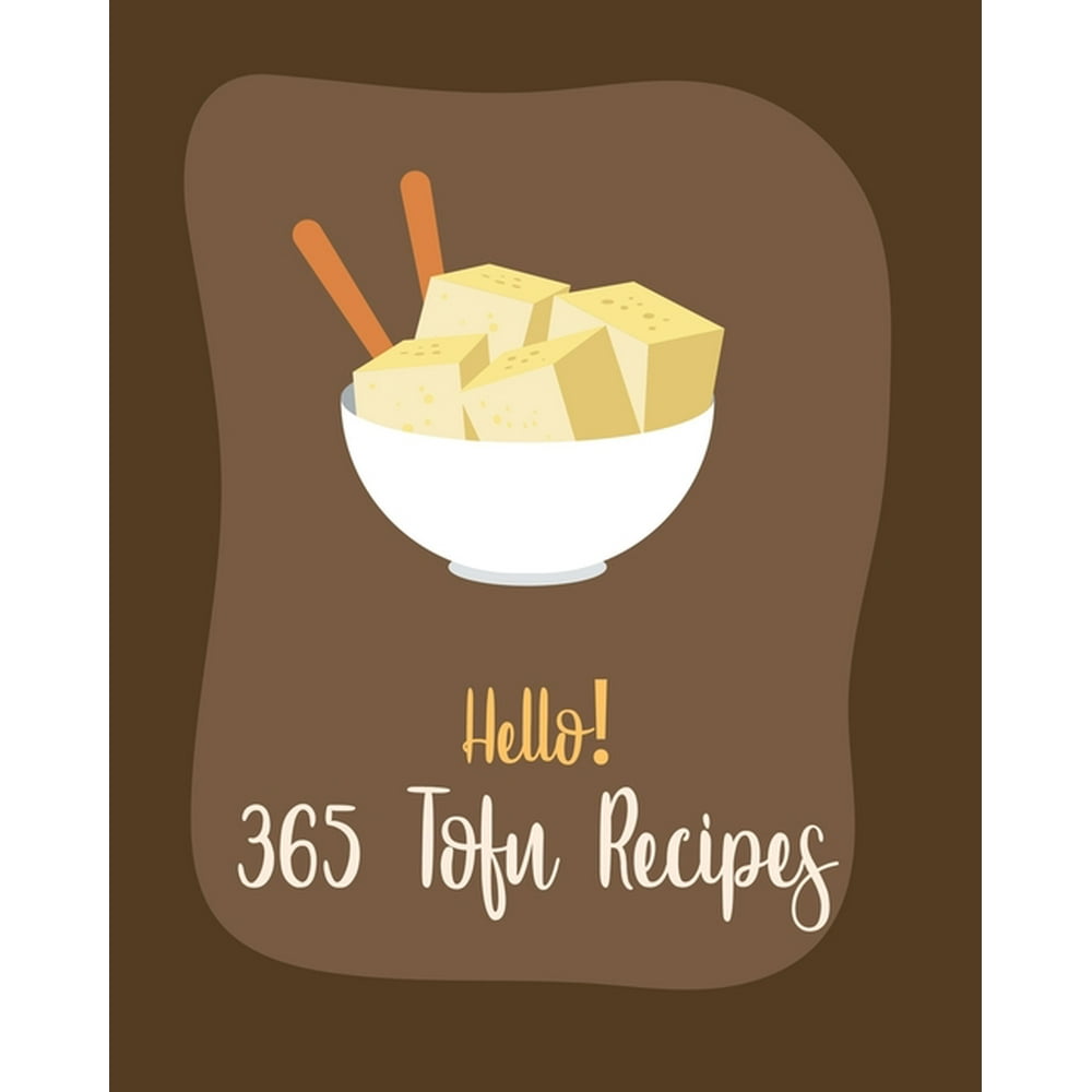 Tofu Recipes Hello! 365 Tofu Recipes Best Tofu Cookbook Ever For