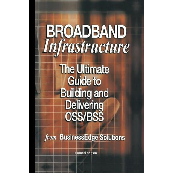 Broadband Infrastructure: The Ultimate Guide to Building and Delivering Oss/BSS, (Paperback)