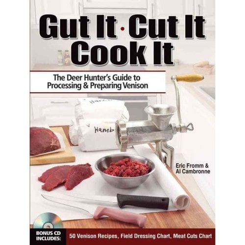 Gut It, Cut It, Cook It: The Deer Hunter's Guide to Processing & Preparing Venison by
