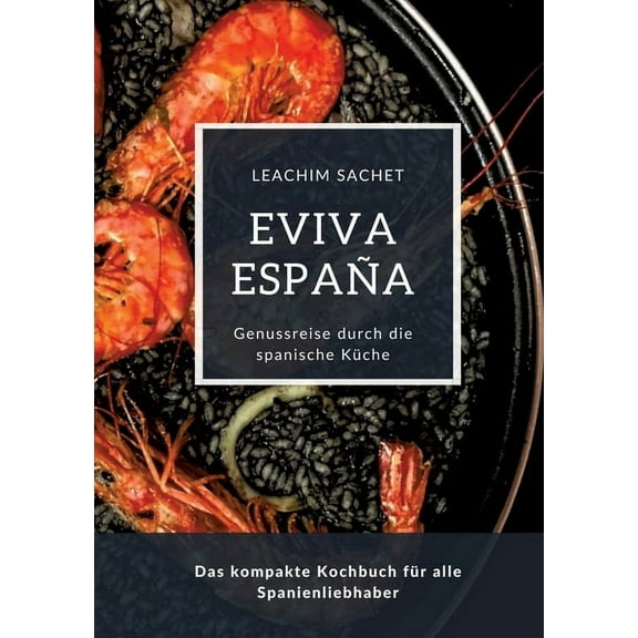 Eviva España: Eine kulinarische Reise durch die Vielfalt der spanischen Küche: Das kompakte Kochbuch für alle Spanienliebhaber (Paperback)