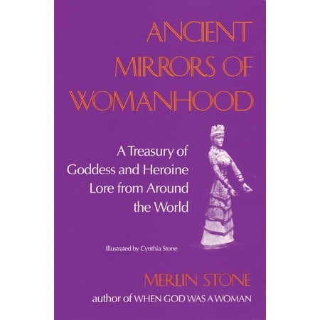 Ancient Mirrors of Womanhood : A Treasury of Goddess and Heroine Lore from Around the
