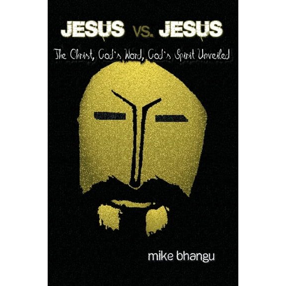 Jesus vs. Jesus: The Christ, God's Word, God's Spirit Unveiled, (Paperback)