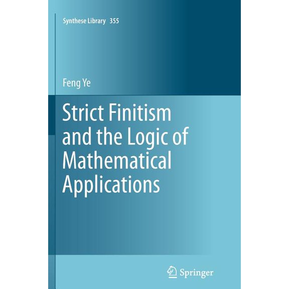 Synthese Library Strict Finitism and the Logic of Mathematical Applications, Book 355, (Paperback)