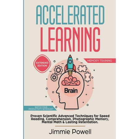 Accelerated Learning: Proven Scientific Advanced Techniques for Speed Reading, Comprehension, Photographic Memory, Mental Math & Lasting Retention. Watch Your Productivity Skyrocket! (Expanded) (Paper