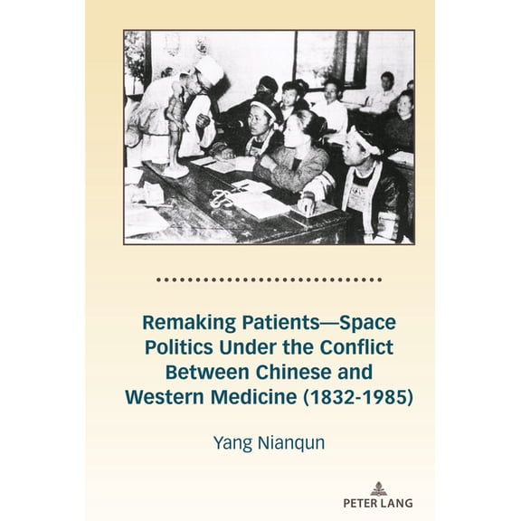 Remaking Patients--Space Politics Under the Conflict Between Chinese and Western Medicine (1832-1985), (Hardcover)