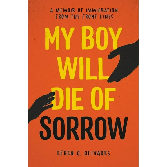 My Boy Will Die of Sorrow: A Memoir of Immigration from the Front Lines, (Hardcover)