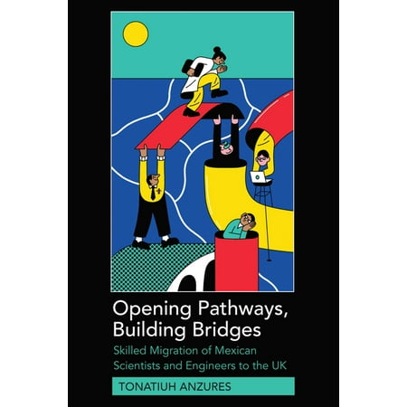 Opening Pathways, Building Bridges: Skilled Migration of Mexican Scientists and Engineers to the UK (Hardcover)