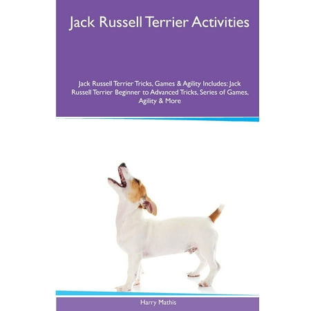 Jack Russell Terrier Activities Jack Russell Terrier Tricks, Games & Agility. Includes : Jack Russell Terrier Beginner to Advanced Tricks, Series of Games, Agility and