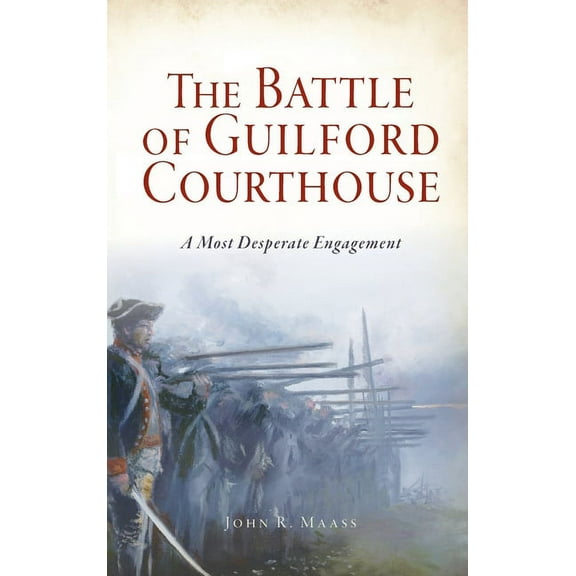Battle of Guilford Courthouse: A Most Desperate Engagement (Hardcover)