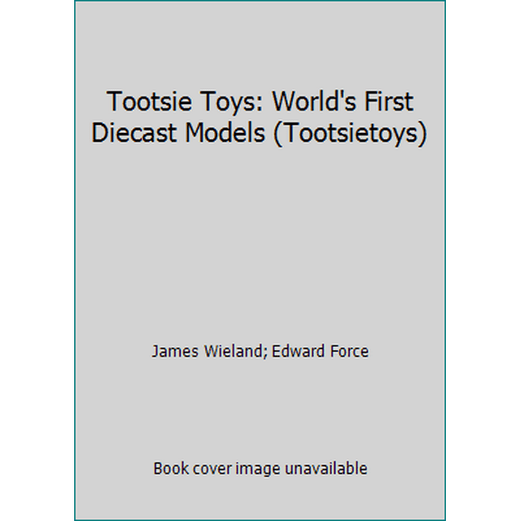 Pre-Owned Tootsie Toys: World's First Diecast Models (Tootsietoys) (Paperback) 0879380659 9780879380656