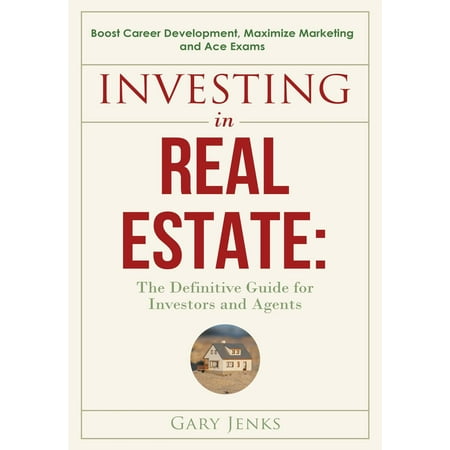 Investing in Real Estate: The Definitive Guide for Investors and Agents Boost Career Development, Maximize Marketing and Ace Exams - (Best Real Estate Training For New Agents)