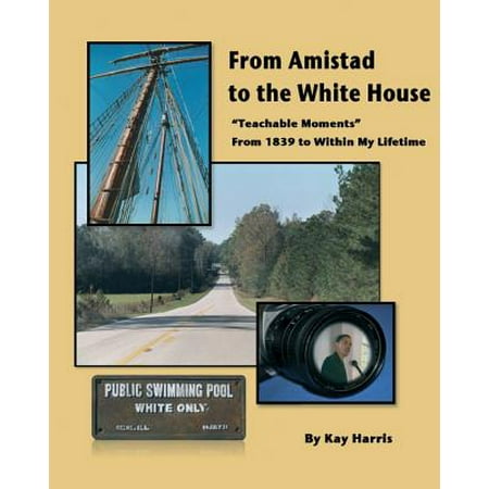 From Amistad to the White House : Teachable Moments from 1839 to Within My