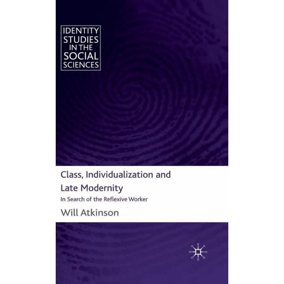 Identity Studies in the Social Sciences Class, Individualization and Late Modernity: In Search of the Reflexive Worker, (Hardcover)