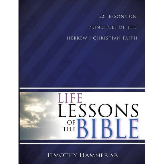 Life Lessons of the Bible: 52 Lessons on Principles of the Hebrew / Christian Faith (Paperback)