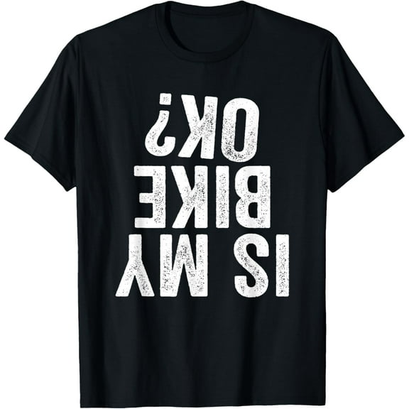 t-shirt Is My Bike OK? Funny Motorcycle Dirt Bike Biker T-Shirt Gift T-Shirt.