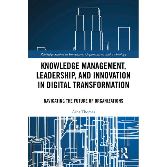 Routledge Studies in Innovation, Organiz Knowledge Management, Leadership, and Innovation in Digital Transformation: Navigating the Future of Organizations, (Hardcover)