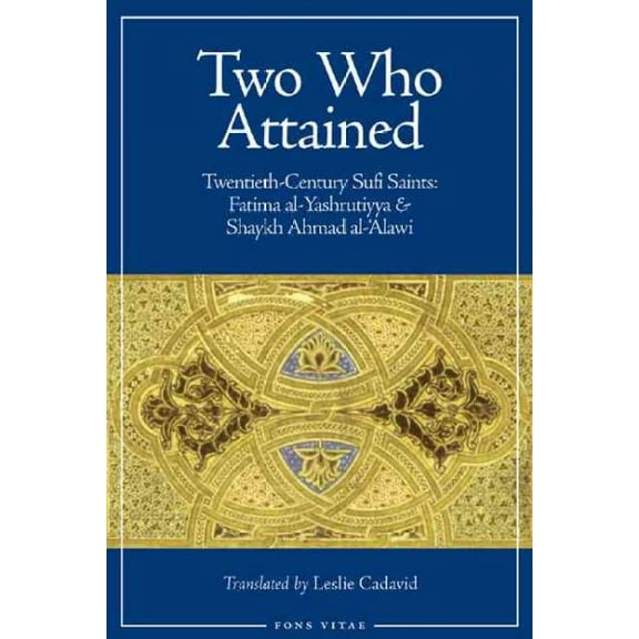 Two Who Attained : Twentieth-Century Sufi Saints: Fatima al-Yashrutiyya & Shaykh Ahmad al-'Alawi (Paperback)