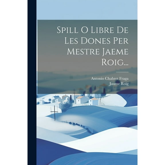 Spill O Libre De Les Dones Per Mestre Jaeme Roig... (Paperback)