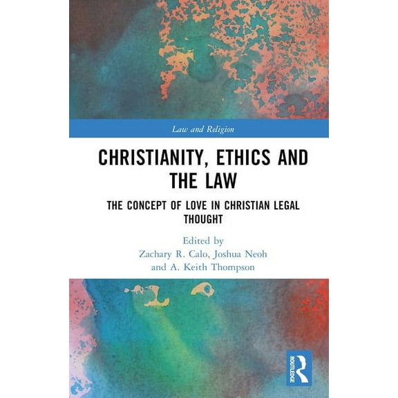 Law and Religion Christianity, Ethics and the Law: The Concept of Love in Christian Legal Thought, (Hardcover)