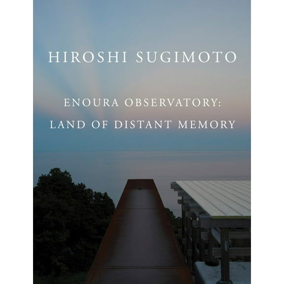 Hiroshi Sugimoto: Enoura Observatory : Land of Distant Memory (Hardcover)
