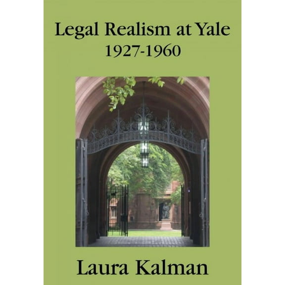 Legal Realism at Yale, 1927-1960 (Hardcover) by Professor Laura Kalman