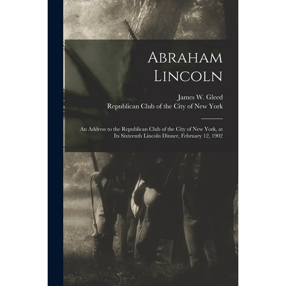 Abraham Lincoln : an Address to the Republican Club of the City of New York, at Its Sixteenth Lincoln Dinner, February 12, 1902 (Paperback)