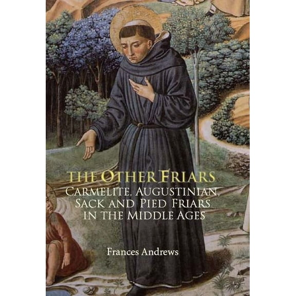 The Other Friars: The Carmelite, Augustinian, Sack and Pied Friars in the Middle Ages, (Paperback)