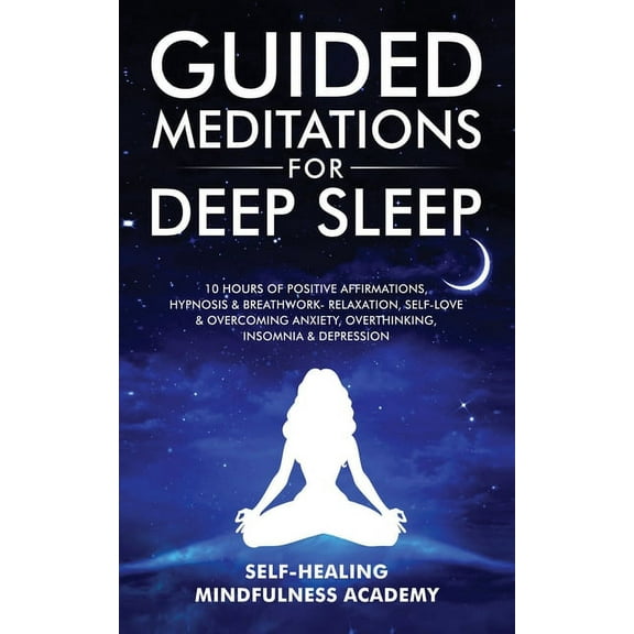 Guided Meditations For Deep Sleep: 10 Hours Of Positive Affirmations, Hypnosis& Breathwork- Relaxation, Self-Love & Over, (Paperback)