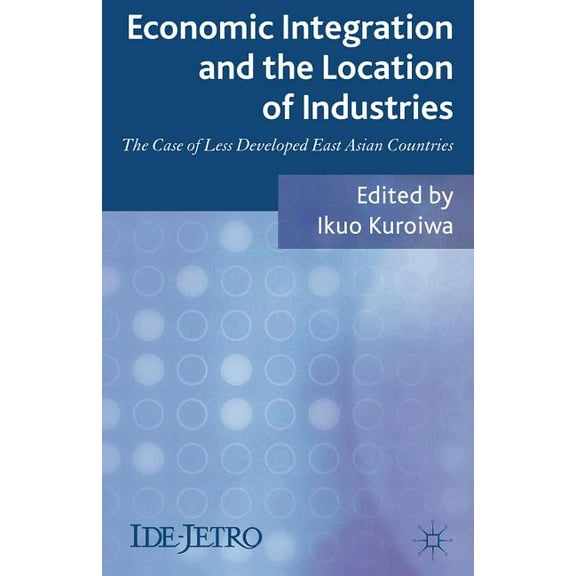IDE-JETRO Economic Integration and the Location of Industries: The Case of Less Developed East Asian Countries, (Hardcover)