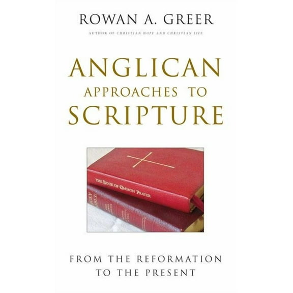 Anglican Approaches to Scripture: From the Reformation to the Present, (Paperback)