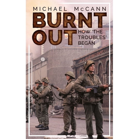 Burnt Out: How 'The Troubles' Began, (Paperback)