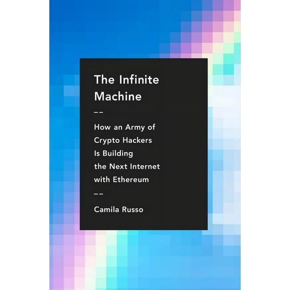 The Infinite Machine: How an Army of Crypto-Hackers Is Building the Next Internet with Ethereum, (Hardcover)