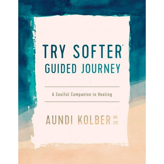 Try Softer Guided Journey: A Soulful Companion to Healing, (Paperback)
