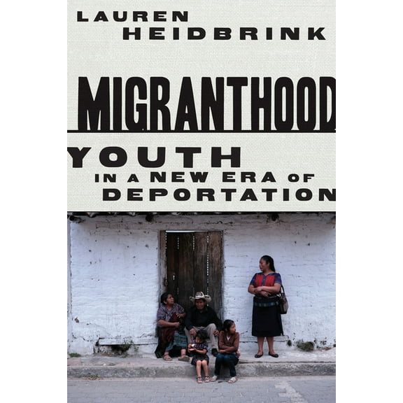 Migranthood: Youth in a New Era of Deportation, (Paperback)