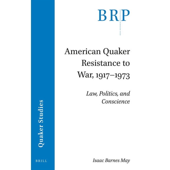 Brill Research Perspectives in Humanitie American Quaker Resistance to War, 1917-1973: Law, Politics, and Conscience, (Paperback)