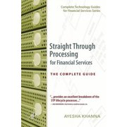 Complete Technology Guides for Financial Straight Through Processing for Financial Services: The Complete Guide, (Paperback)