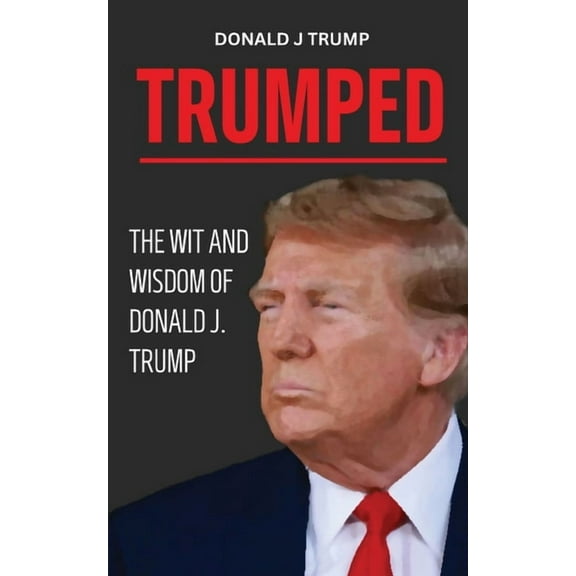 Trumped: Donald Trump Wisdom for Business and Life. Self help book. MAGA 2024., (Paperback)